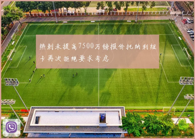 热刺未提高7500万镑报价托纳利纽卡再次拒绝要求考虑