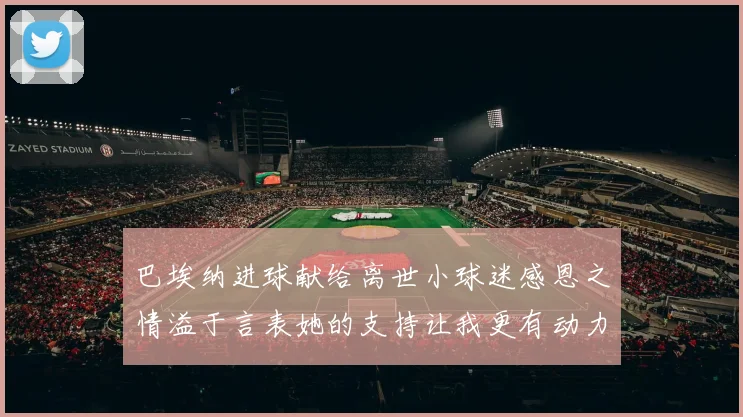 巴埃纳进球献给离世小球迷感恩之情溢于言表她的支持让我更有动力